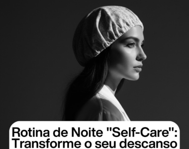 Fotografia a preto e branco de perfil de uma mulher a usar uma touca de cetim, com iluminação suave. Na parte inferior, uma caixa de texto branca diz: "Rotina de Noite Self-Care: Transforme o seu descanso num ritual de beleza".